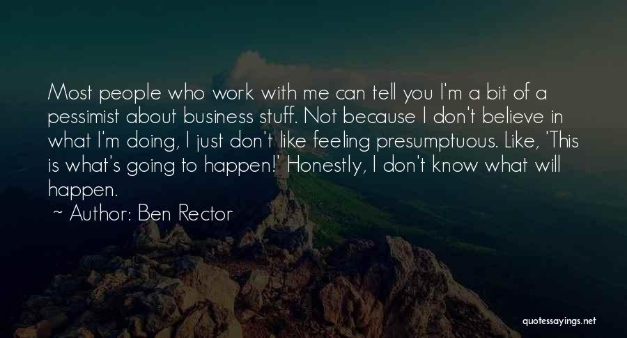 Ben Rector Quotes: Most People Who Work With Me Can Tell You I'm A Bit Of A Pessimist About Business Stuff. Not Because
