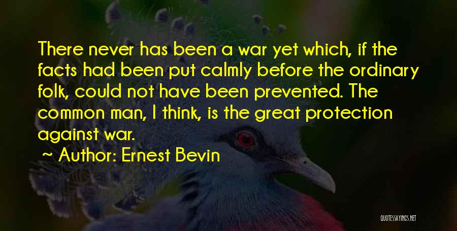 Ernest Bevin Quotes: There Never Has Been A War Yet Which, If The Facts Had Been Put Calmly Before The Ordinary Folk, Could