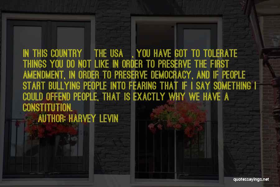 Harvey Levin Quotes: In This Country [the Usa], You Have Got To Tolerate Things You Do Not Like In Order To Preserve The