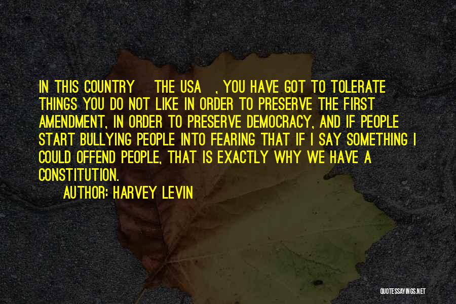 Harvey Levin Quotes: In This Country [the Usa], You Have Got To Tolerate Things You Do Not Like In Order To Preserve The