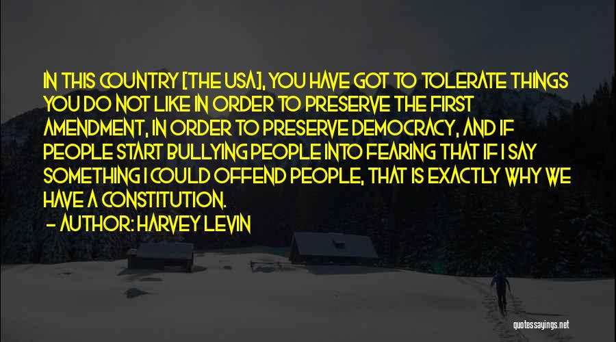 Harvey Levin Quotes: In This Country [the Usa], You Have Got To Tolerate Things You Do Not Like In Order To Preserve The