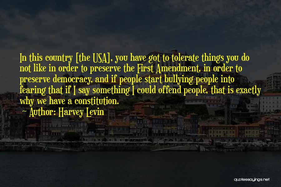 Harvey Levin Quotes: In This Country [the Usa], You Have Got To Tolerate Things You Do Not Like In Order To Preserve The