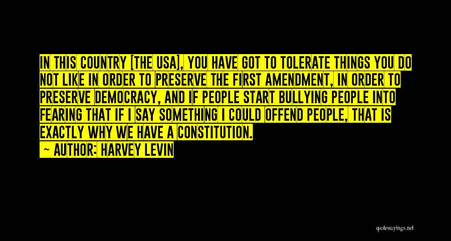 Harvey Levin Quotes: In This Country [the Usa], You Have Got To Tolerate Things You Do Not Like In Order To Preserve The