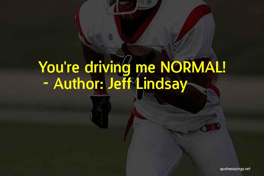 Jeff Lindsay Quotes: You're Driving Me Normal!