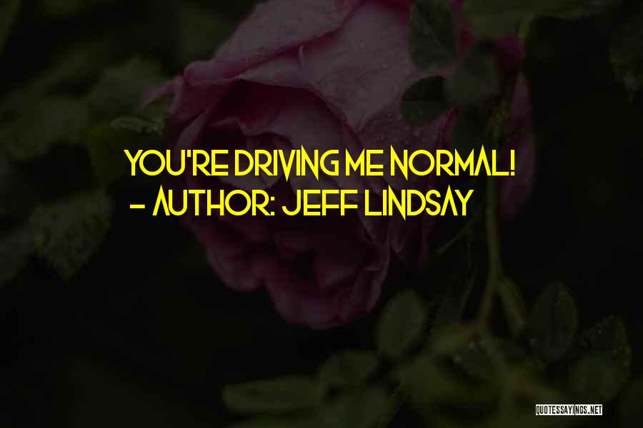 Jeff Lindsay Quotes: You're Driving Me Normal!