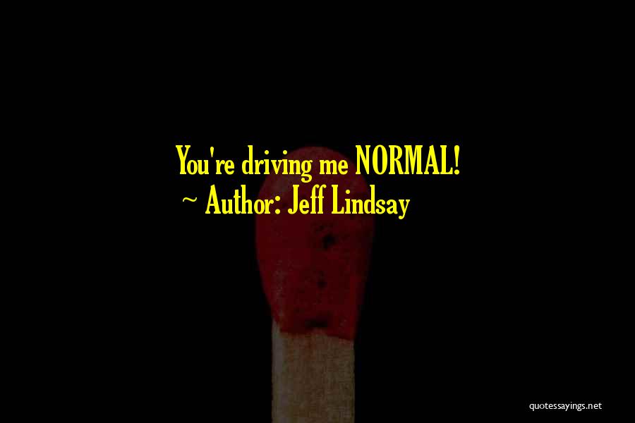 Jeff Lindsay Quotes: You're Driving Me Normal!