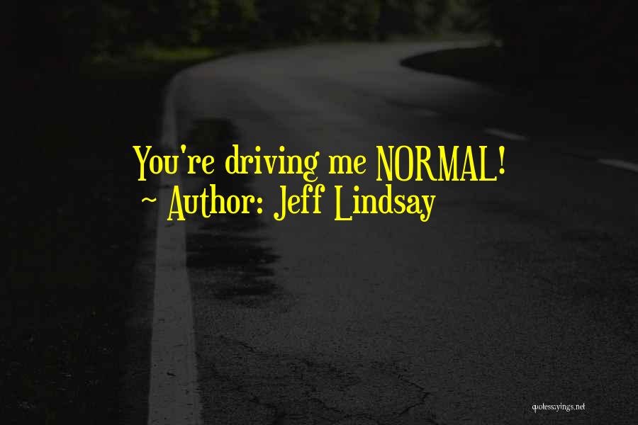 Jeff Lindsay Quotes: You're Driving Me Normal!