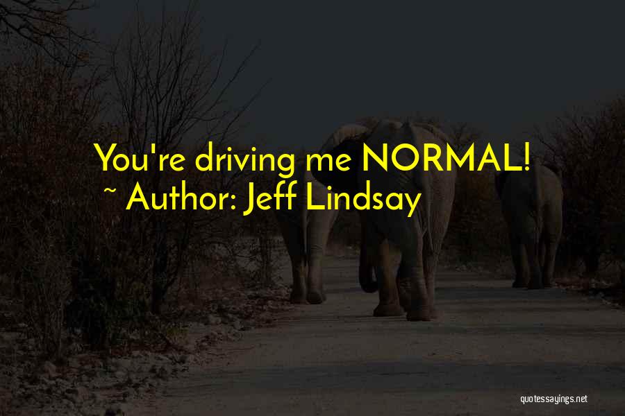 Jeff Lindsay Quotes: You're Driving Me Normal!