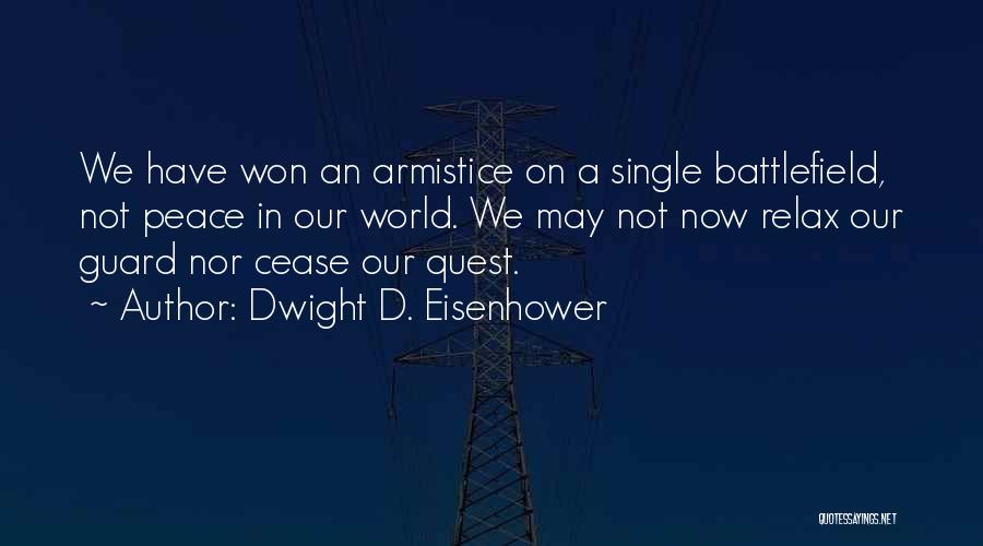 Dwight D. Eisenhower Quotes: We Have Won An Armistice On A Single Battlefield, Not Peace In Our World. We May Not Now Relax Our