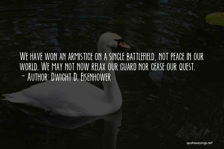 Dwight D. Eisenhower Quotes: We Have Won An Armistice On A Single Battlefield, Not Peace In Our World. We May Not Now Relax Our
