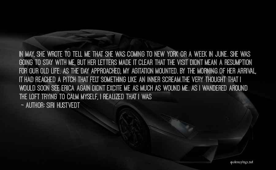 Siri Hustvedt Quotes: In May, She Wrote To Tell Me That She Was Coming To New York Or A Week In June. She