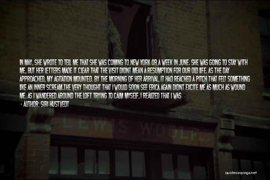 Siri Hustvedt Quotes: In May, She Wrote To Tell Me That She Was Coming To New York Or A Week In June. She