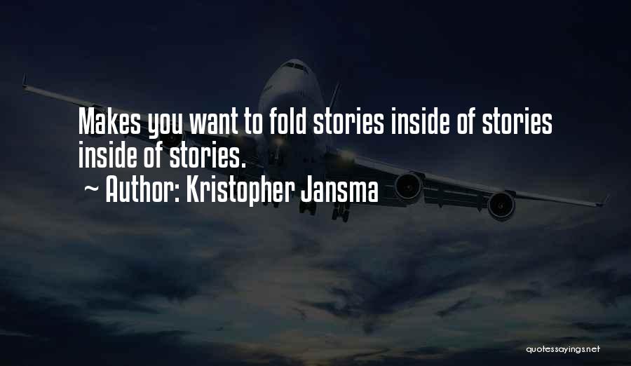Kristopher Jansma Quotes: Makes You Want To Fold Stories Inside Of Stories Inside Of Stories.