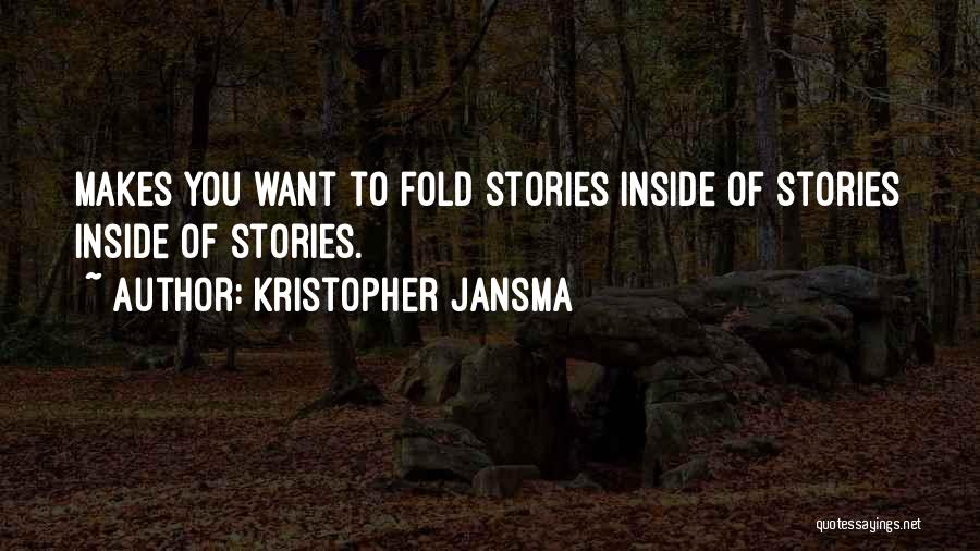Kristopher Jansma Quotes: Makes You Want To Fold Stories Inside Of Stories Inside Of Stories.