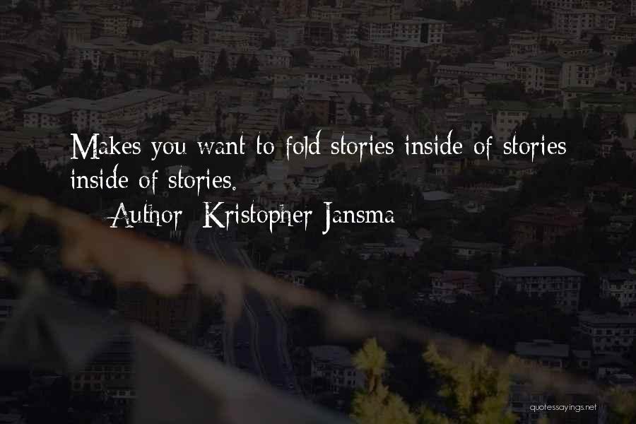 Kristopher Jansma Quotes: Makes You Want To Fold Stories Inside Of Stories Inside Of Stories.