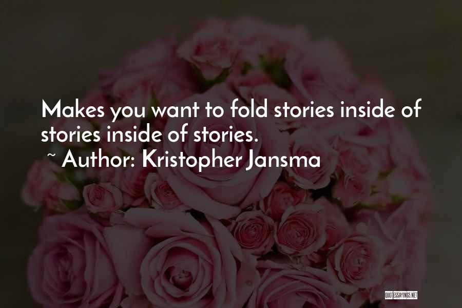 Kristopher Jansma Quotes: Makes You Want To Fold Stories Inside Of Stories Inside Of Stories.