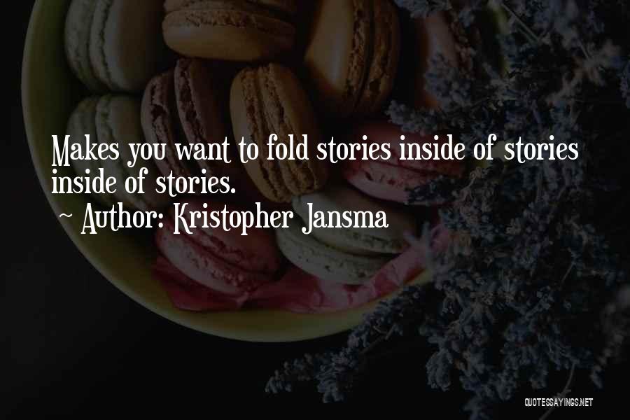 Kristopher Jansma Quotes: Makes You Want To Fold Stories Inside Of Stories Inside Of Stories.