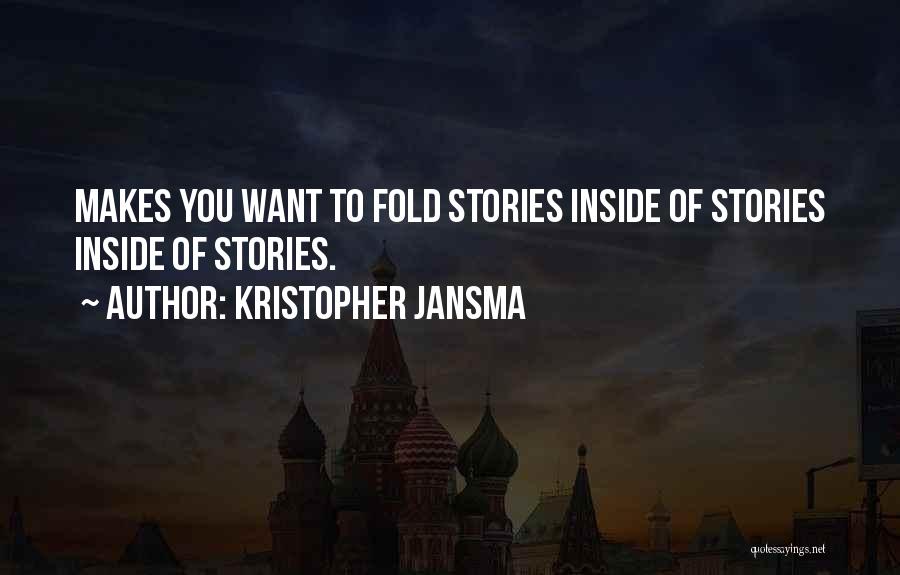 Kristopher Jansma Quotes: Makes You Want To Fold Stories Inside Of Stories Inside Of Stories.