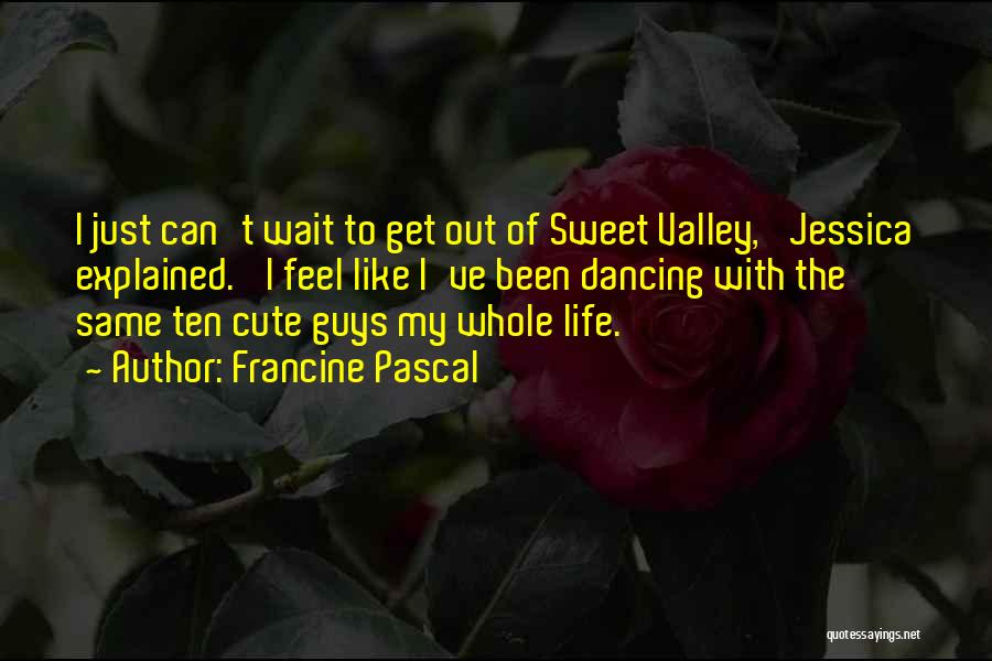 Francine Pascal Quotes: I Just Can't Wait To Get Out Of Sweet Valley,' Jessica Explained. 'i Feel Like I've Been Dancing With The