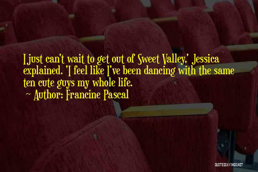 Francine Pascal Quotes: I Just Can't Wait To Get Out Of Sweet Valley,' Jessica Explained. 'i Feel Like I've Been Dancing With The