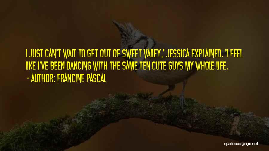 Francine Pascal Quotes: I Just Can't Wait To Get Out Of Sweet Valley,' Jessica Explained. 'i Feel Like I've Been Dancing With The