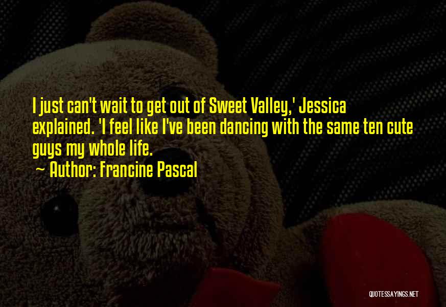 Francine Pascal Quotes: I Just Can't Wait To Get Out Of Sweet Valley,' Jessica Explained. 'i Feel Like I've Been Dancing With The