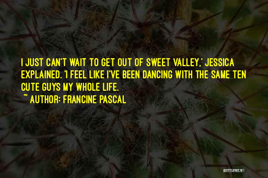 Francine Pascal Quotes: I Just Can't Wait To Get Out Of Sweet Valley,' Jessica Explained. 'i Feel Like I've Been Dancing With The
