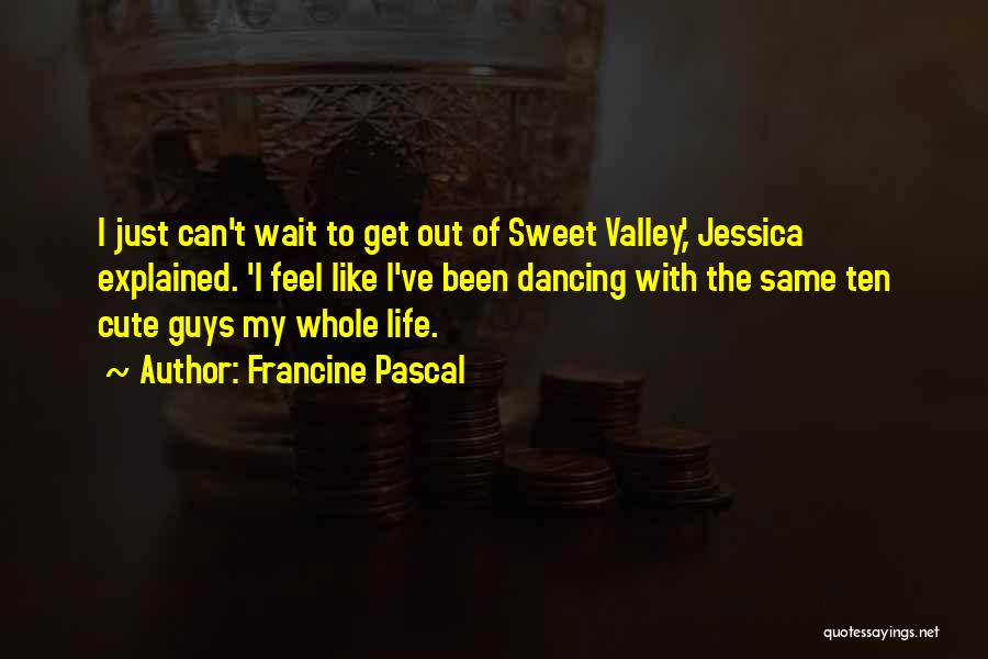 Francine Pascal Quotes: I Just Can't Wait To Get Out Of Sweet Valley,' Jessica Explained. 'i Feel Like I've Been Dancing With The