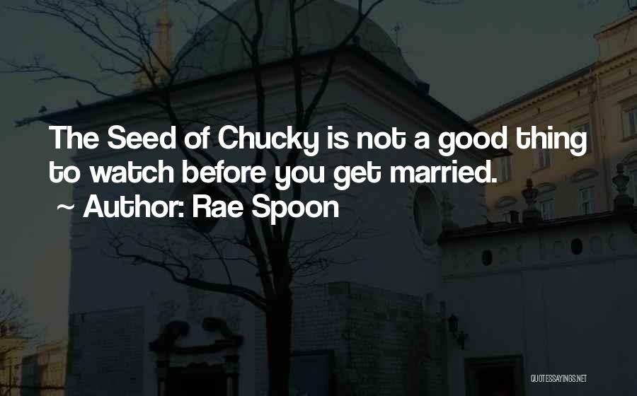 Rae Spoon Quotes: The Seed Of Chucky Is Not A Good Thing To Watch Before You Get Married.