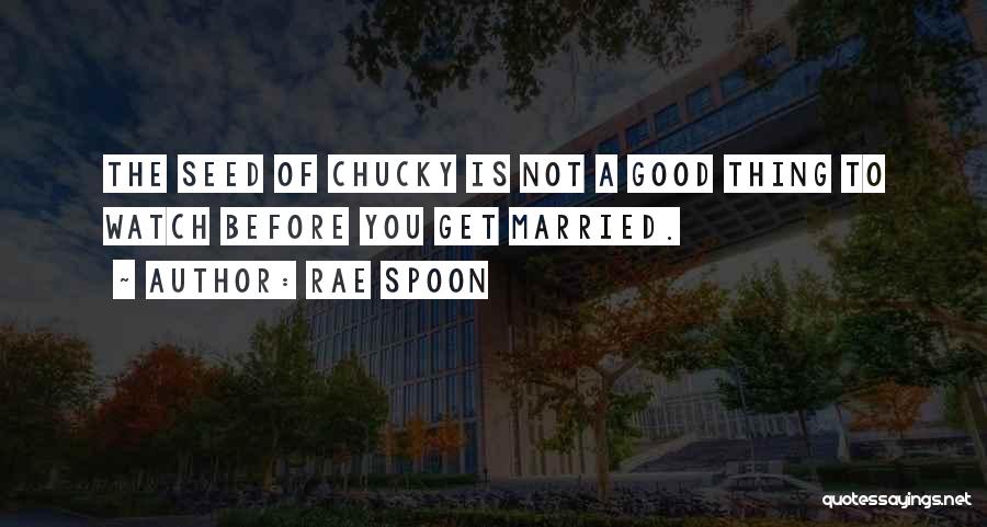 Rae Spoon Quotes: The Seed Of Chucky Is Not A Good Thing To Watch Before You Get Married.