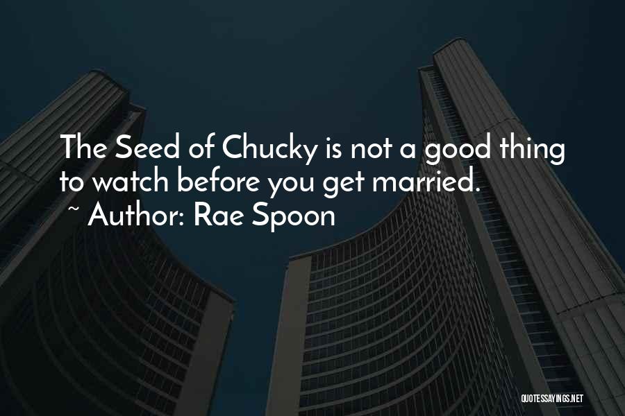 Rae Spoon Quotes: The Seed Of Chucky Is Not A Good Thing To Watch Before You Get Married.