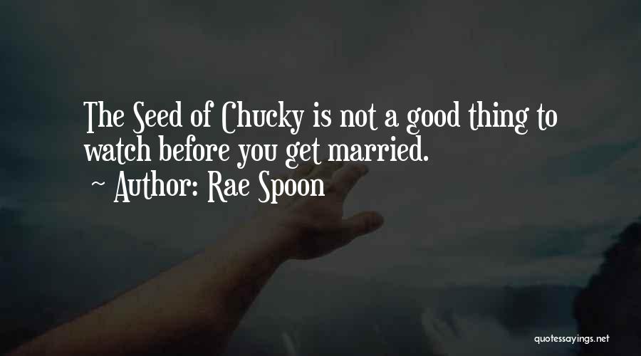 Rae Spoon Quotes: The Seed Of Chucky Is Not A Good Thing To Watch Before You Get Married.