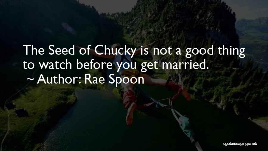 Rae Spoon Quotes: The Seed Of Chucky Is Not A Good Thing To Watch Before You Get Married.