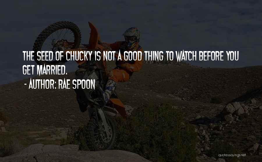 Rae Spoon Quotes: The Seed Of Chucky Is Not A Good Thing To Watch Before You Get Married.