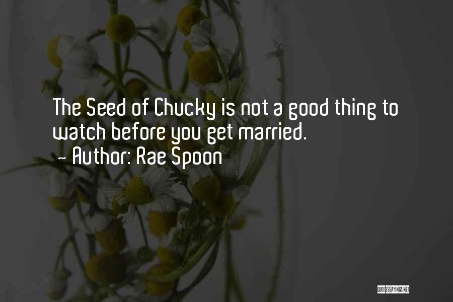 Rae Spoon Quotes: The Seed Of Chucky Is Not A Good Thing To Watch Before You Get Married.