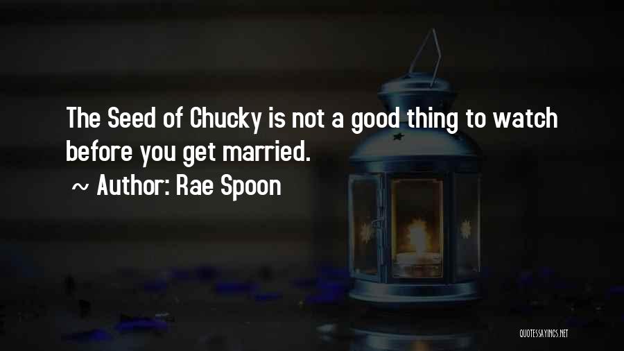 Rae Spoon Quotes: The Seed Of Chucky Is Not A Good Thing To Watch Before You Get Married.