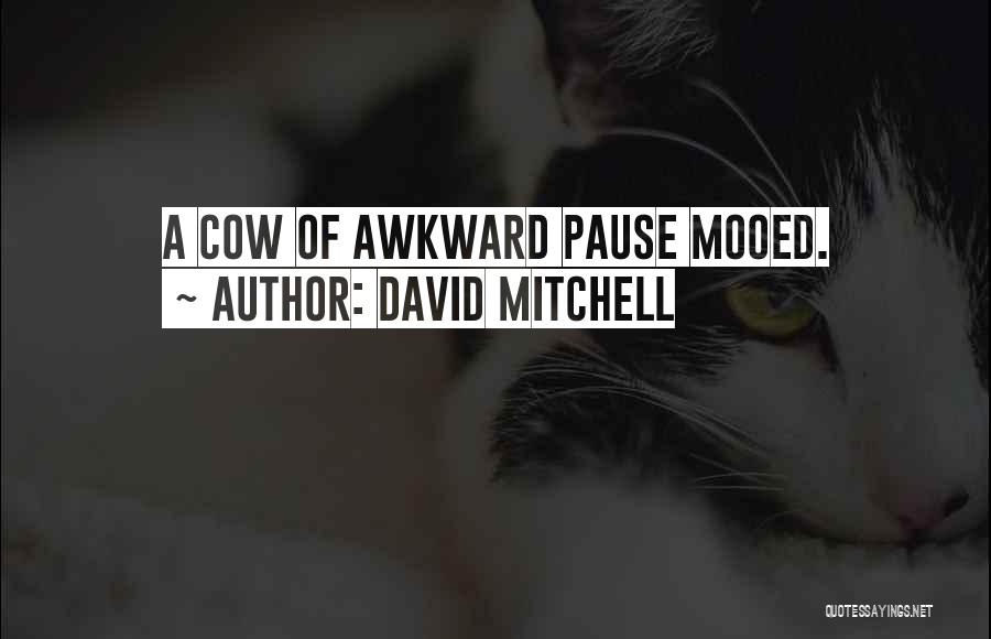 David Mitchell Quotes: A Cow Of Awkward Pause Mooed.
