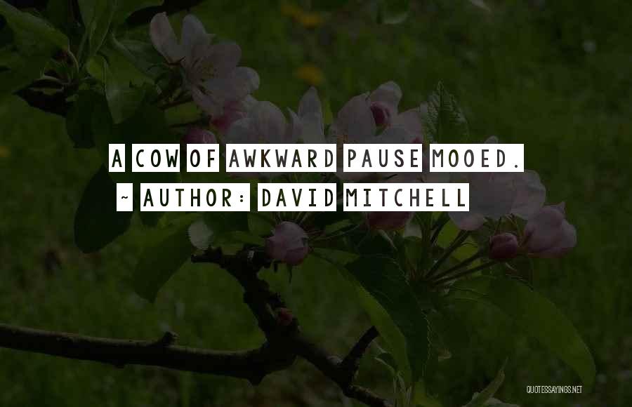 David Mitchell Quotes: A Cow Of Awkward Pause Mooed.