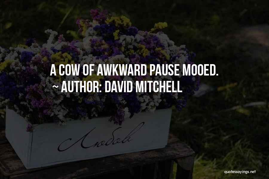 David Mitchell Quotes: A Cow Of Awkward Pause Mooed.