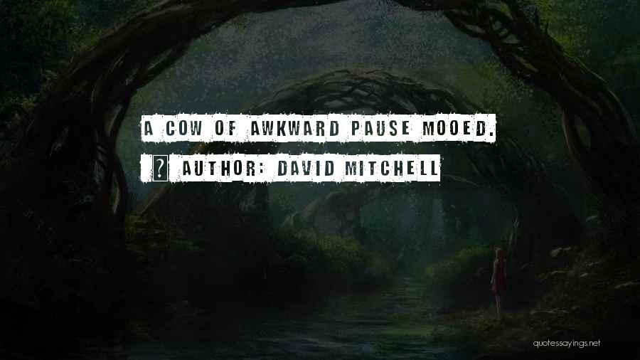 David Mitchell Quotes: A Cow Of Awkward Pause Mooed.