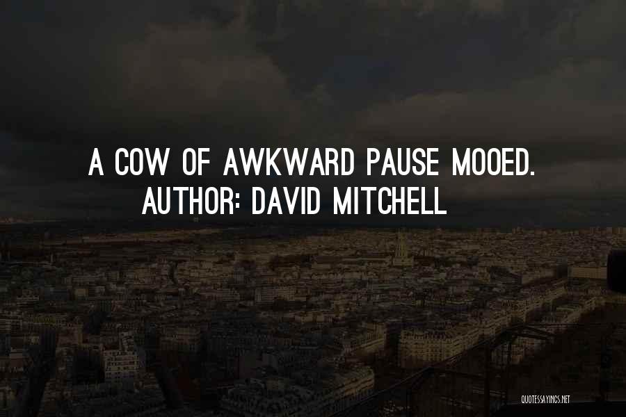 David Mitchell Quotes: A Cow Of Awkward Pause Mooed.