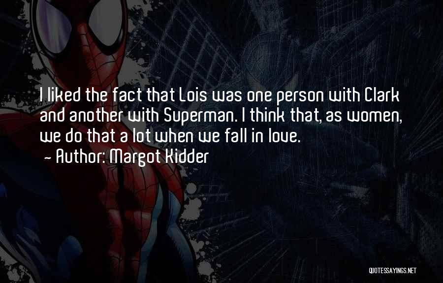 Margot Kidder Quotes: I Liked The Fact That Lois Was One Person With Clark And Another With Superman. I Think That, As Women,