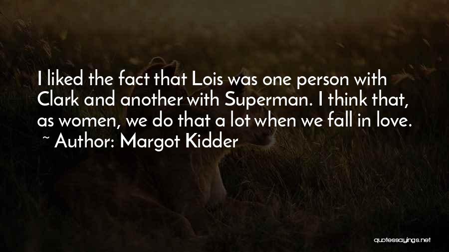 Margot Kidder Quotes: I Liked The Fact That Lois Was One Person With Clark And Another With Superman. I Think That, As Women,
