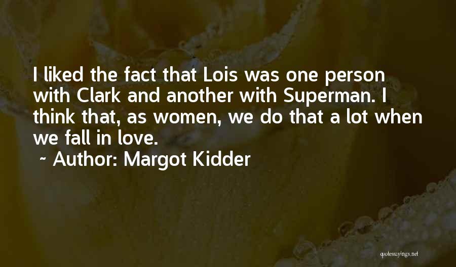 Margot Kidder Quotes: I Liked The Fact That Lois Was One Person With Clark And Another With Superman. I Think That, As Women,