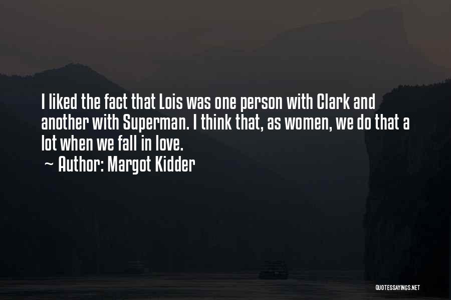 Margot Kidder Quotes: I Liked The Fact That Lois Was One Person With Clark And Another With Superman. I Think That, As Women,