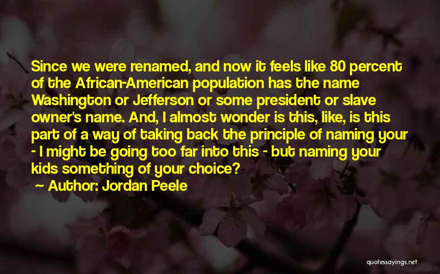 Jordan Peele Quotes: Since We Were Renamed, And Now It Feels Like 80 Percent Of The African-american Population Has The Name Washington Or