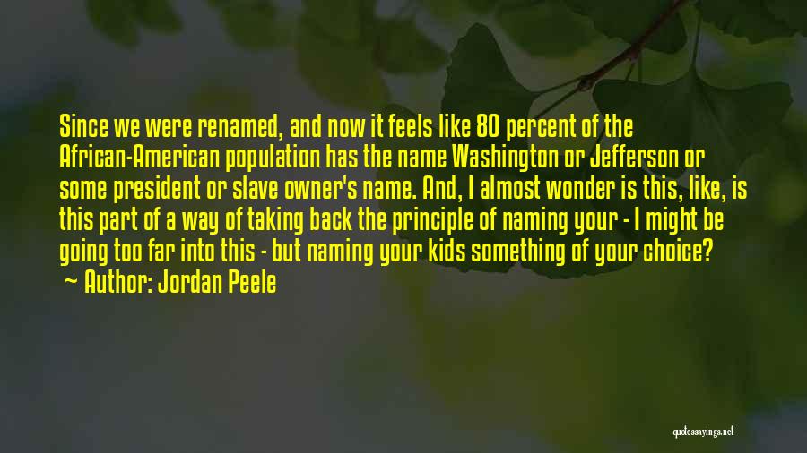 Jordan Peele Quotes: Since We Were Renamed, And Now It Feels Like 80 Percent Of The African-american Population Has The Name Washington Or