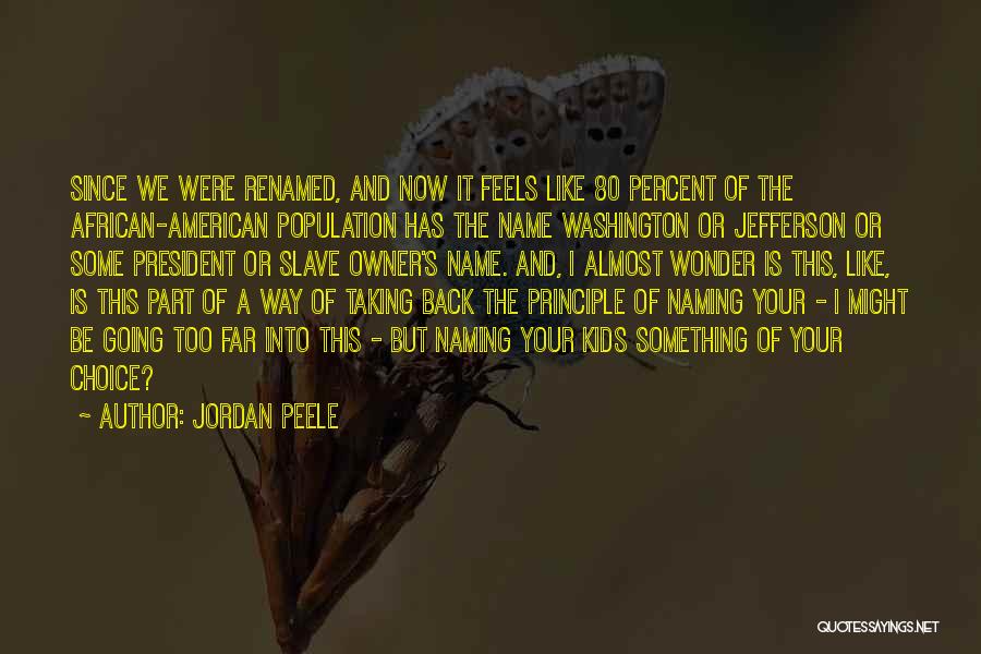 Jordan Peele Quotes: Since We Were Renamed, And Now It Feels Like 80 Percent Of The African-american Population Has The Name Washington Or