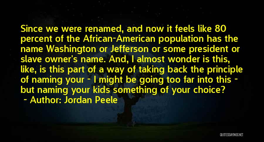 Jordan Peele Quotes: Since We Were Renamed, And Now It Feels Like 80 Percent Of The African-american Population Has The Name Washington Or