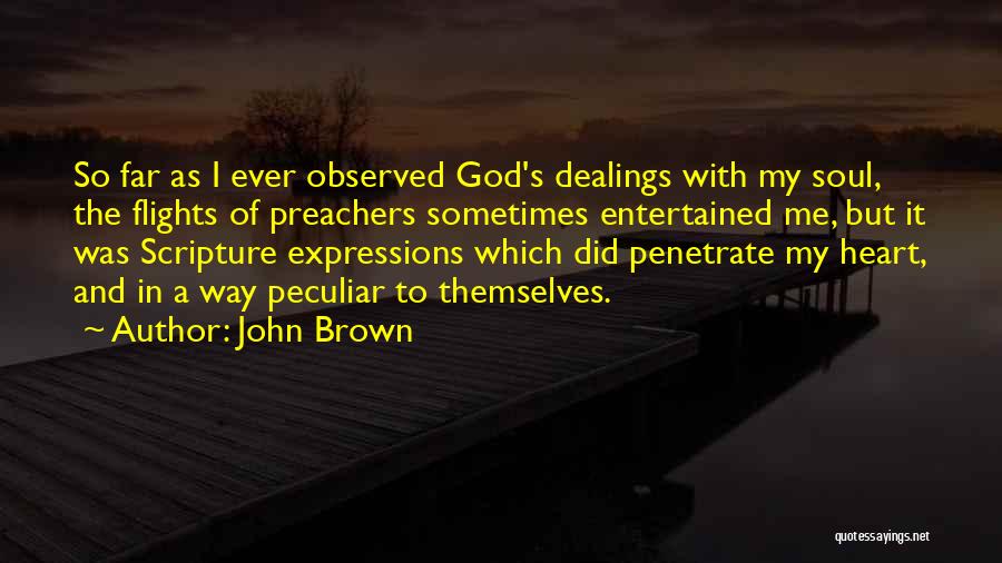 John Brown Quotes: So Far As I Ever Observed God's Dealings With My Soul, The Flights Of Preachers Sometimes Entertained Me, But It